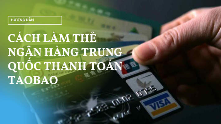Cách làm thẻ ngân hàng trung quốc thanh toán taobao